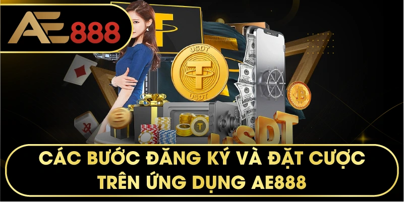 các bước đăng ký và đặt cược trên ứng dụng AE888