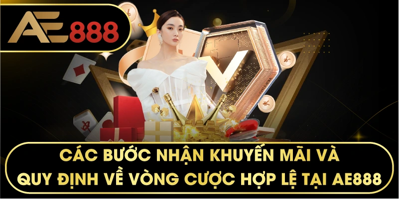 các bước nhận khuyến mãi và quy định về vòng cược hợp lệ tại AE888