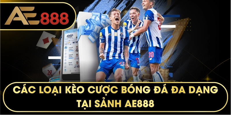 Các loại kèo cược bóng đá đa dạng tại sảnh AE888.