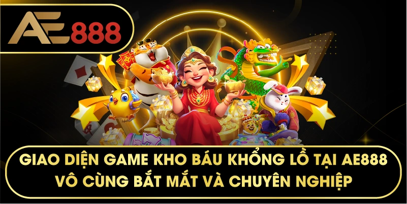 Giao diện game Kho Báu Khổng Lồ tại AE888 vô cùng bắt mắt và chuyên nghiệp.