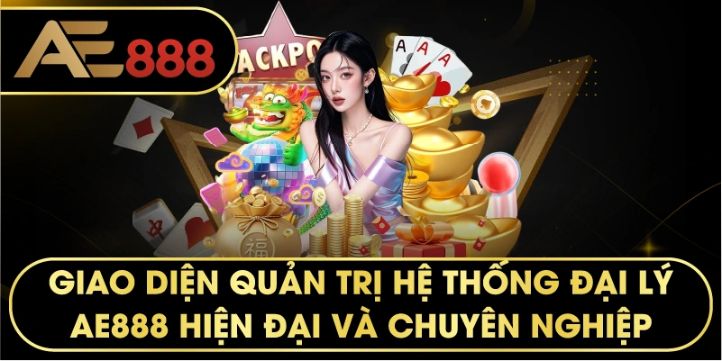 Giao diện quản trị hệ thống Đại lý AE888 hiện đại và chuyên nghiệp
