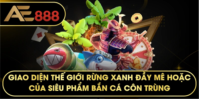 Giao diện thế giới rừng xanh đầy mê hoặc của siêu phẩm Bắn Cá Côn Trùng.