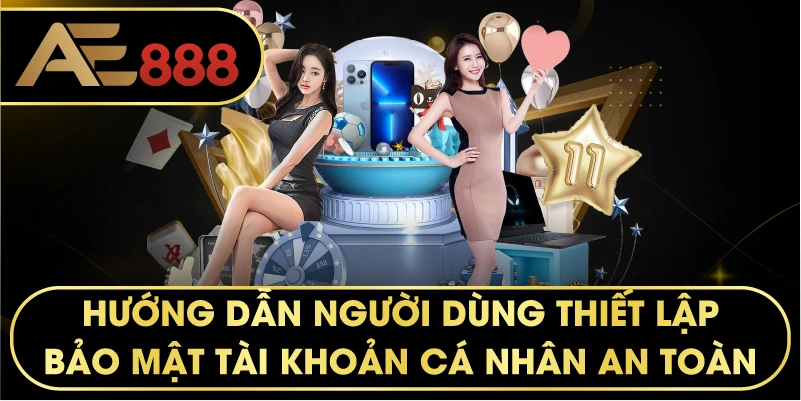 hướng dẫn người dùng thiết lập bảo mật tài khoản cá nhân an toàn