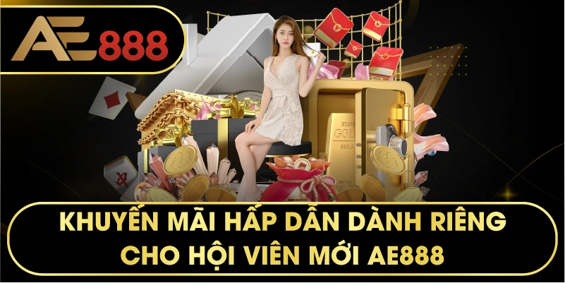 khuyến mãi hấp dẫn dành riêng cho hội viên mới AE888